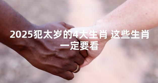 2025犯太岁的4大生肖 这些生肖一定要看